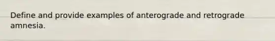 Define and provide examples of anterograde and retrograde amnesia.