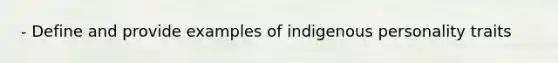 - Define and provide examples of indigenous personality traits