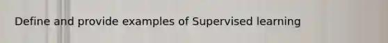 Define and provide examples of Supervised learning