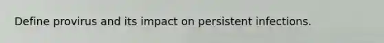 Define provirus and its impact on persistent infections.