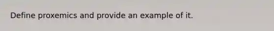 Define proxemics and provide an example of it.