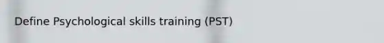 Define Psychological skills training (PST)