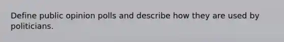 Define public opinion polls and describe how they are used by politicians.