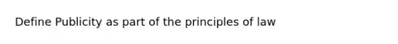 Define Publicity as part of the principles of law