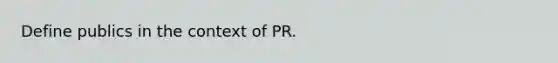 Define publics in the context of PR.