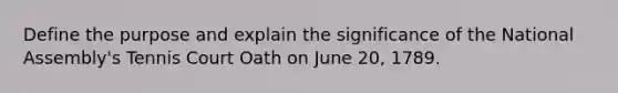 Define the purpose and explain the significance of the National Assembly's Tennis Court Oath on June 20, 1789.