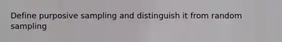 Define purposive sampling and distinguish it from random sampling