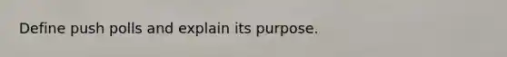 Define push polls and explain its purpose.