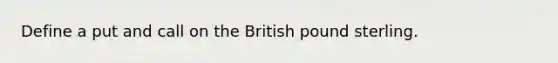 Define a put and call on the British pound sterling.