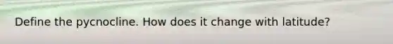 Define the pycnocline. How does it change with latitude?