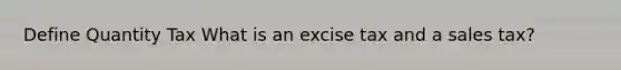 Define Quantity Tax What is an excise tax and a sales tax?