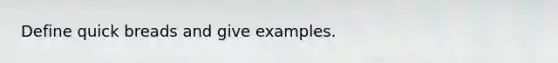 Define quick breads and give examples.