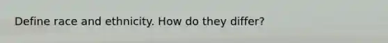 Define race and ethnicity. How do they differ?