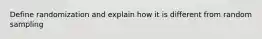 Define randomization and explain how it is different from random sampling