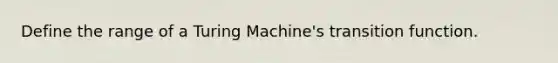 Define the range of a Turing Machine's transition function.