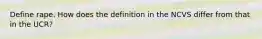 Define rape. How does the definition in the NCVS differ from that in the UCR?