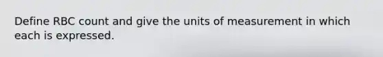 Define RBC count and give the units of measurement in which each is expressed.