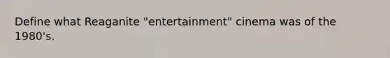 Define what Reaganite "entertainment" cinema was of the 1980's.