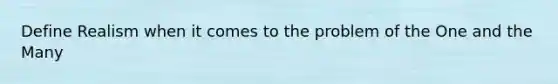 Define Realism when it comes to the problem of the One and the Many