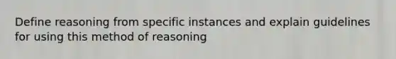 Define reasoning from specific instances and explain guidelines for using this method of reasoning