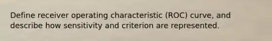 Define receiver operating characteristic (ROC) curve, and describe how sensitivity and criterion are represented.