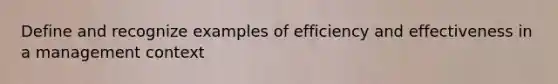 Define and recognize examples of efficiency and effectiveness in a management context