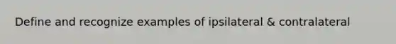 Define and recognize examples of ipsilateral & contralateral