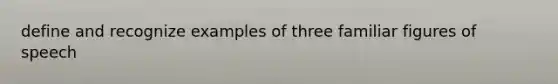 define and recognize examples of three familiar figures of speech