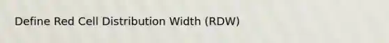 Define Red Cell Distribution Width (RDW)