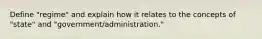 Define "regime" and explain how it relates to the concepts of "state" and "government/administration."