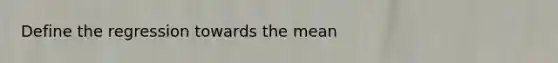 Define the regression towards the mean