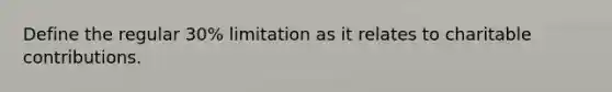 Define the regular 30% limitation as it relates to charitable contributions.