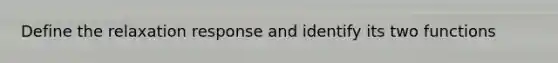 Define the relaxation response and identify its two functions