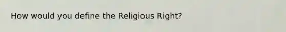 How would you define the Religious Right?