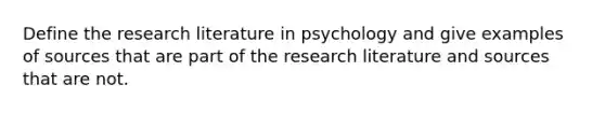 Define the research literature in psychology and give examples of sources that are part of the research literature and sources that are not.