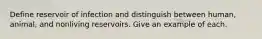 Define reservoir of infection and distinguish between human, animal, and nonliving reservoirs. Give an example of each.