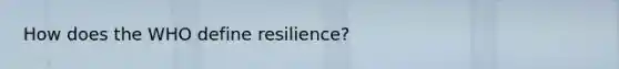 How does the WHO define resilience?