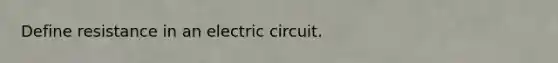 Define resistance in an electric circuit.