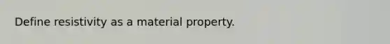 Define resistivity as a material property.