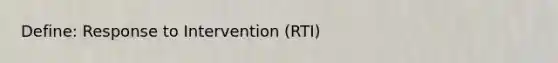 Define: Response to Intervention (RTI)