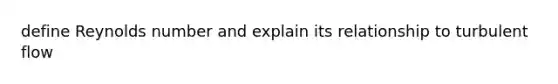 define Reynolds number and explain its relationship to turbulent flow