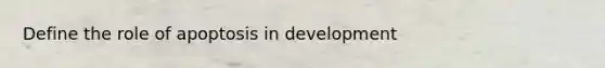 Define the role of apoptosis in development