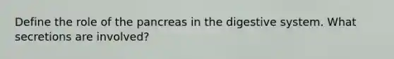 Define the role of <a href='https://www.questionai.com/knowledge/kITHRba4Cd-the-pancreas' class='anchor-knowledge'>the pancreas</a> in the digestive system. What secretions are involved?