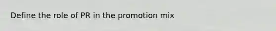 Define the role of PR in the promotion mix