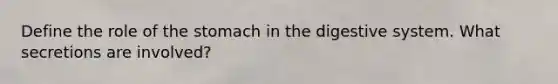 Define the role of <a href='https://www.questionai.com/knowledge/kLccSGjkt8-the-stomach' class='anchor-knowledge'>the stomach</a> in the digestive system. What secretions are involved?