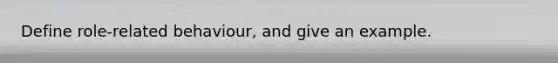 Define role-related behaviour, and give an example.