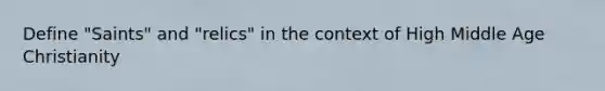 Define "Saints" and "relics" in the context of High Middle Age Christianity