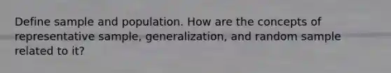 Define sample and population. How are the concepts of representative sample, generalization, and random sample related to it?