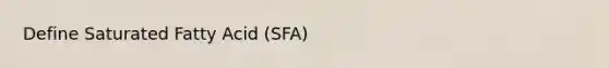 Define Saturated Fatty Acid (SFA)