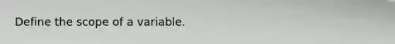 Define the scope of a variable.